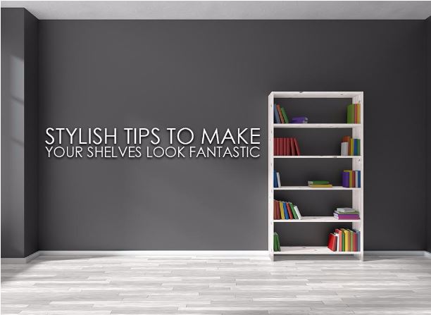 Stylish Tips to Make Your Shelves Look Fantastic Stylish Tips